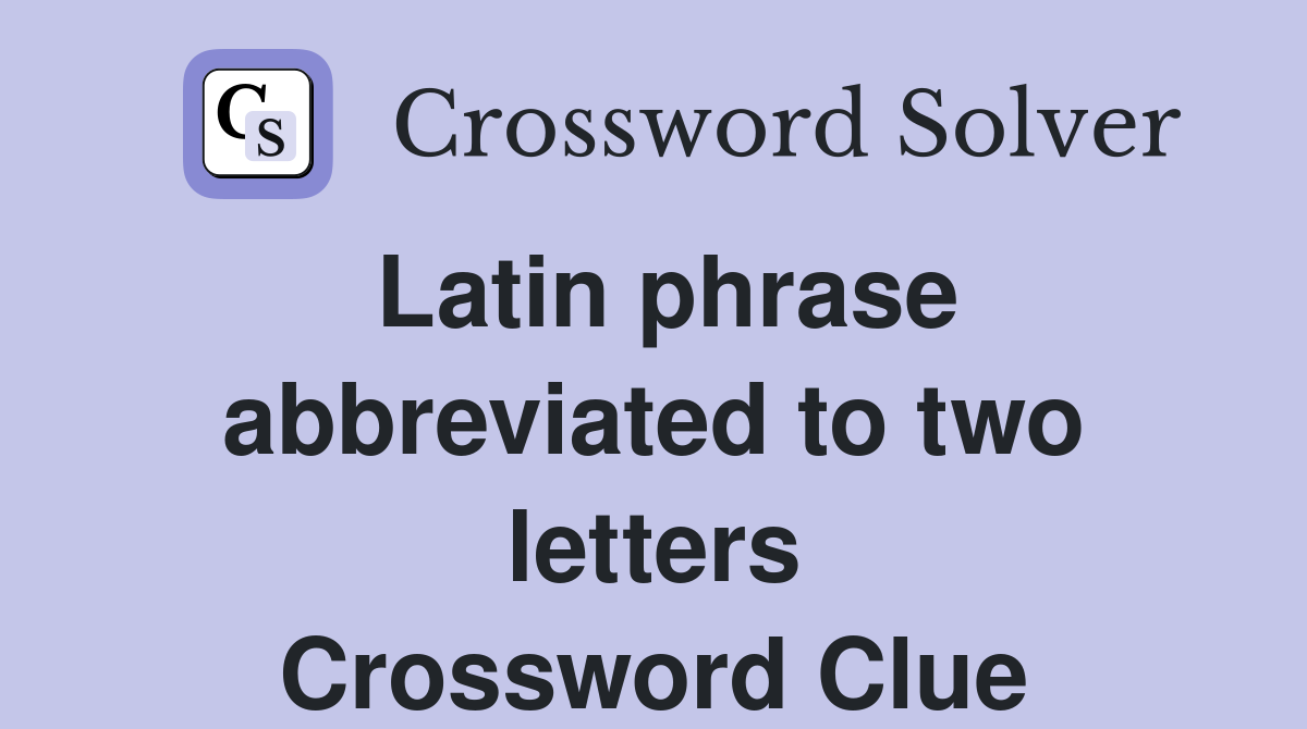 Latin phrase abbreviated to two letters Crossword Clue
