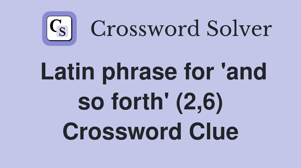 Latin phrase for 'and so forth' (2,6) Crossword Clue