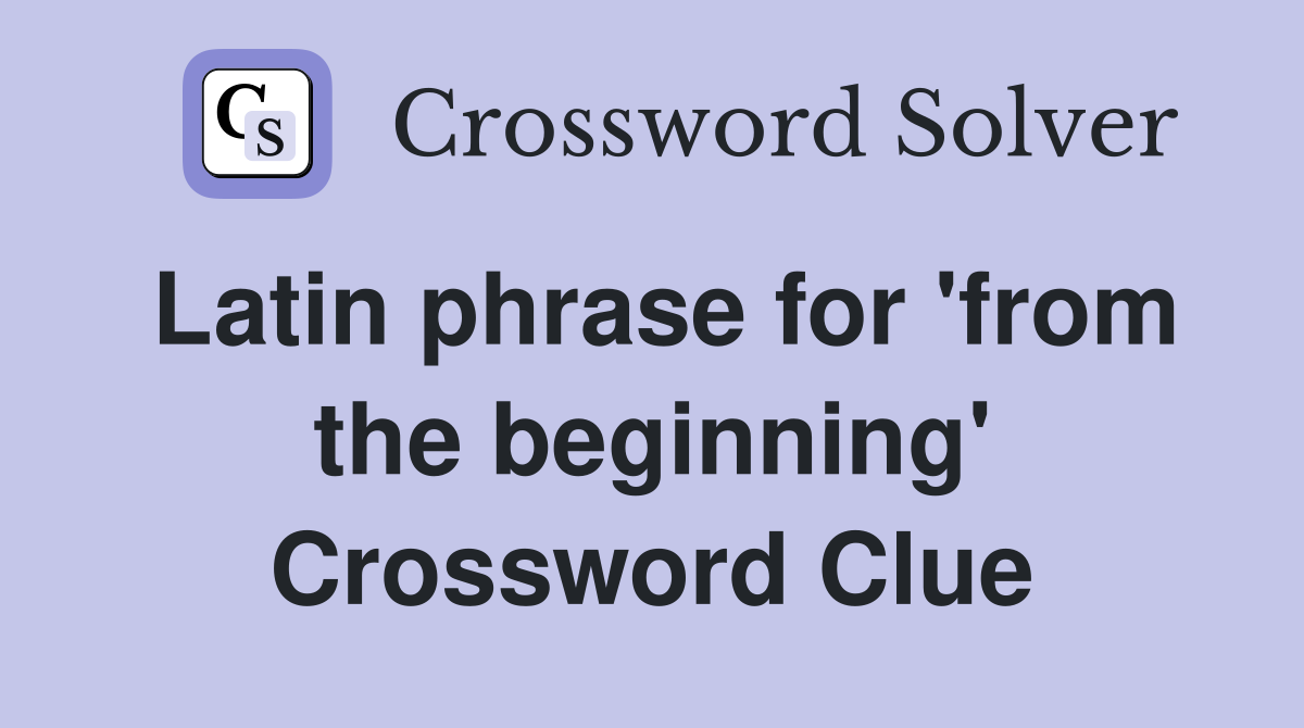 Latin phrase for 'from the beginning' Crossword Clue