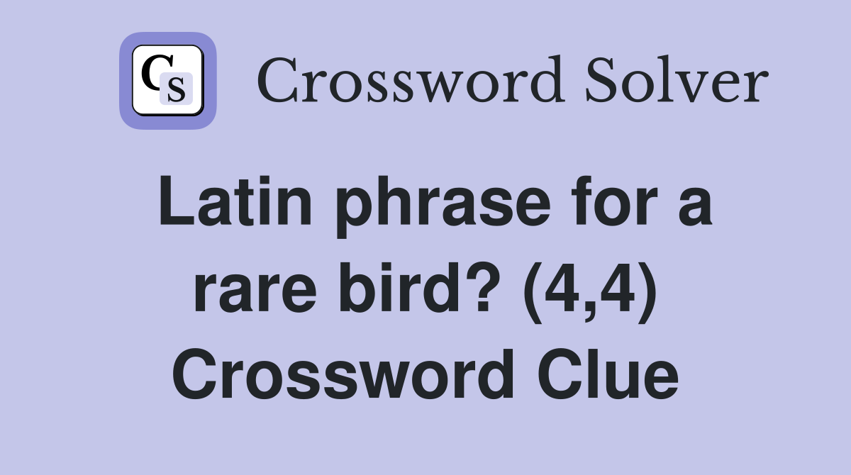 Latin phrase for a rare bird? (4,4) Crossword Clue