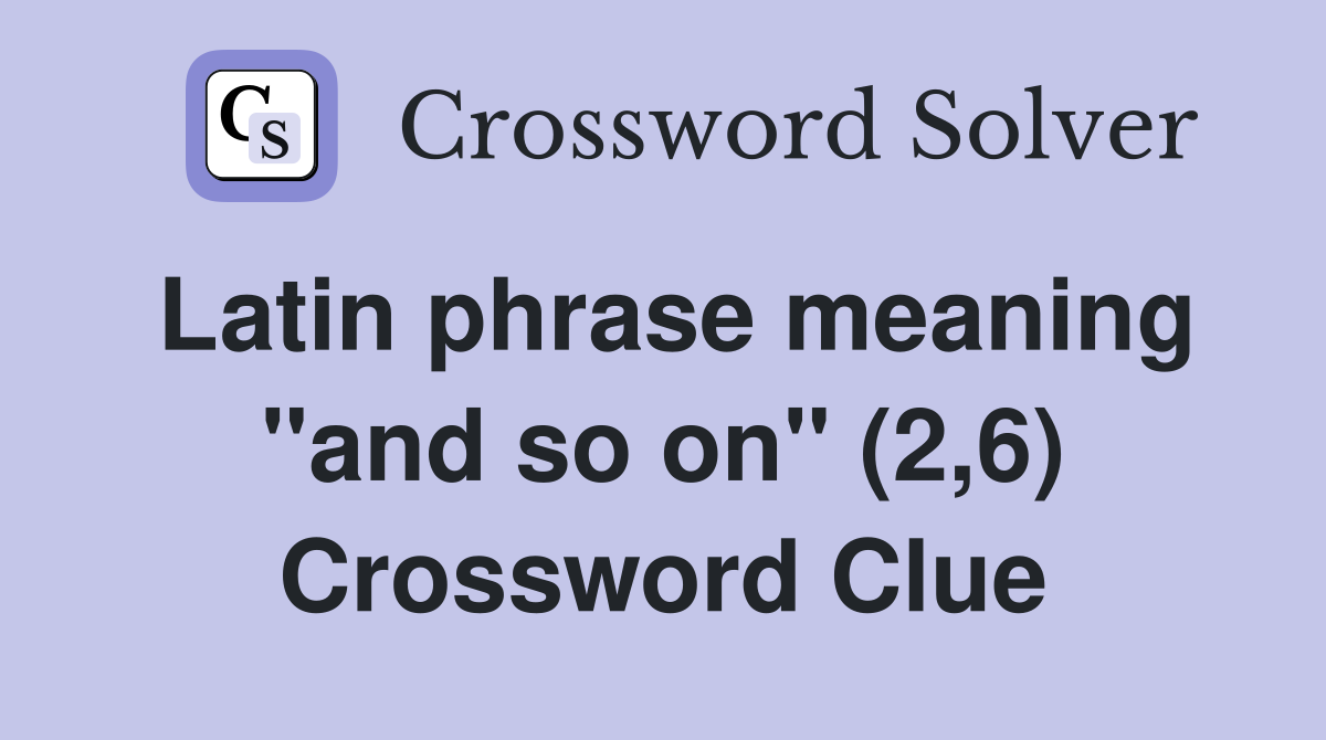 Latin phrase meaning "and so on" (2,6) Crossword Clue