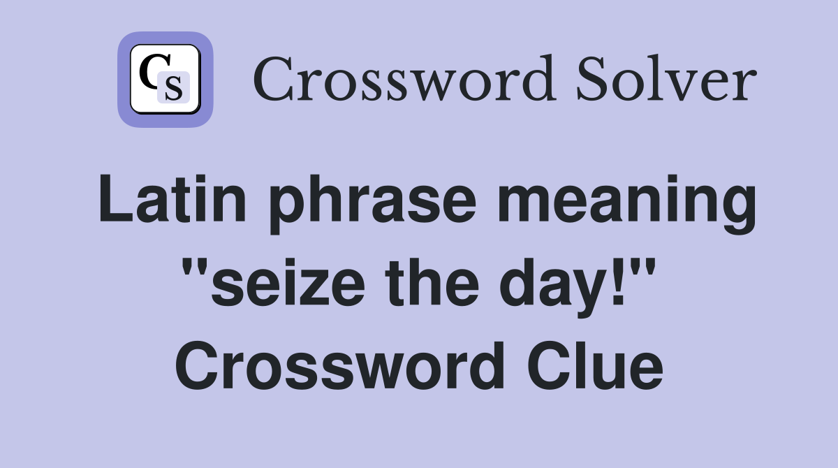 Latin phrase meaning "seize the day!" Crossword Clue
