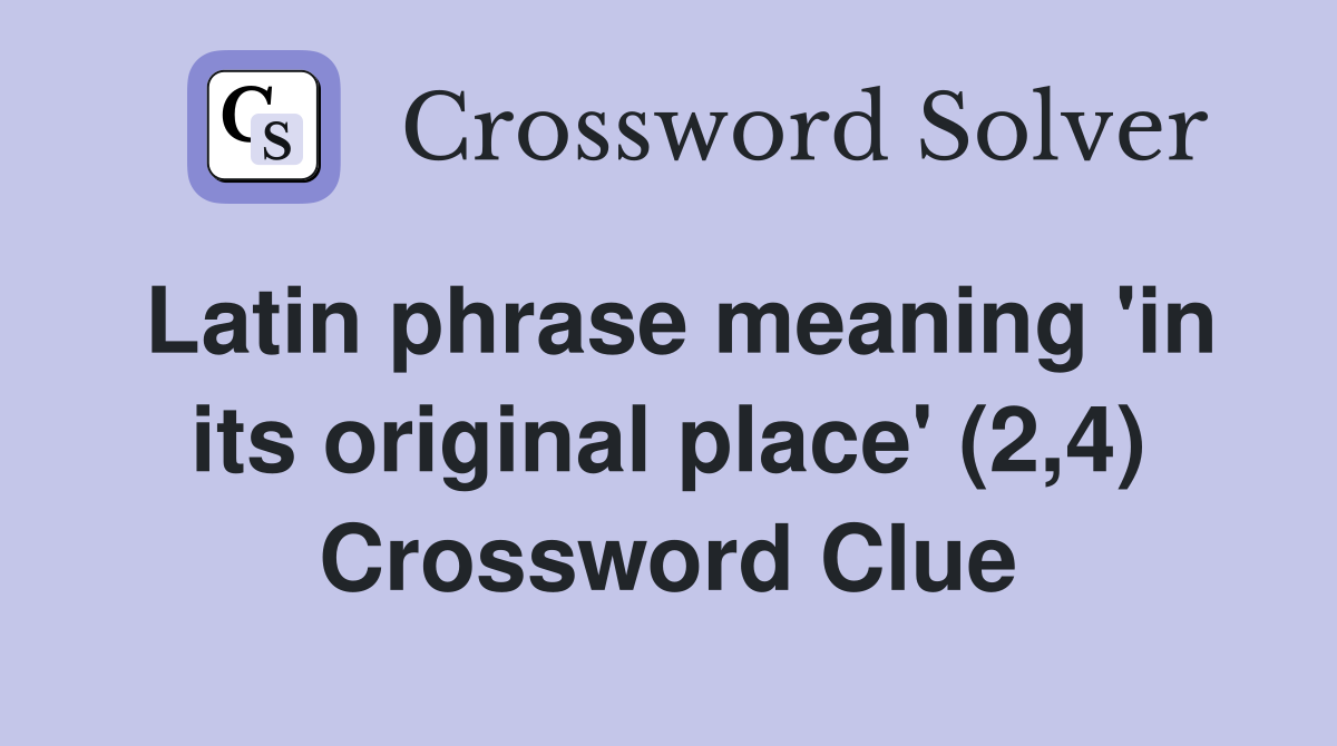 Latin phrase meaning 'in its original place' (2,4) Crossword Clue
