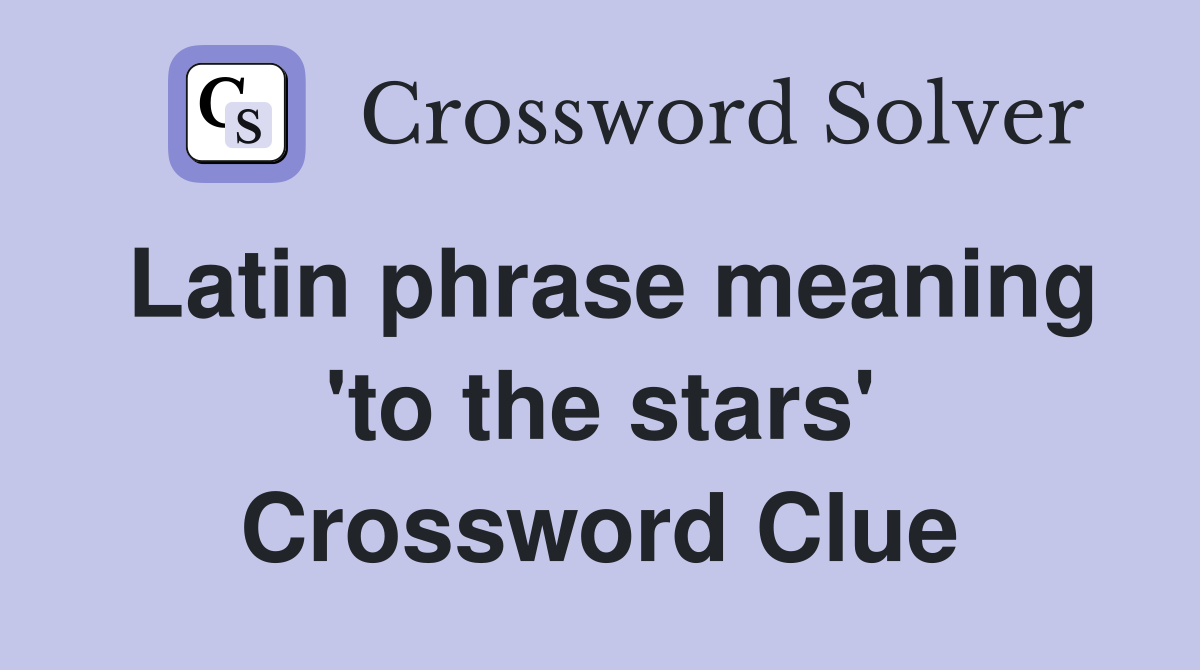 Latin phrase meaning 'to the stars' Crossword Clue