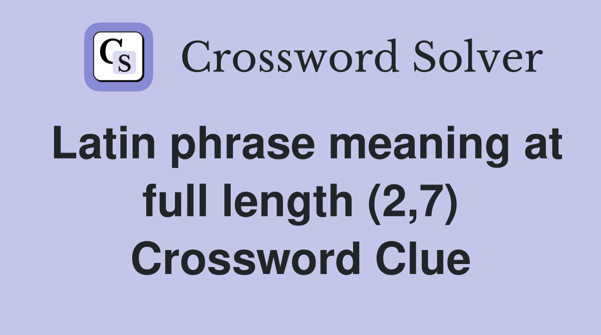 Latin phrase meaning at full length (2,7) Crossword Clue