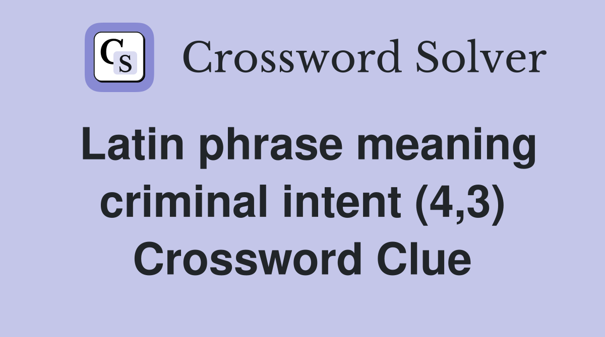 Latin phrase meaning criminal intent (4,3) Crossword Clue