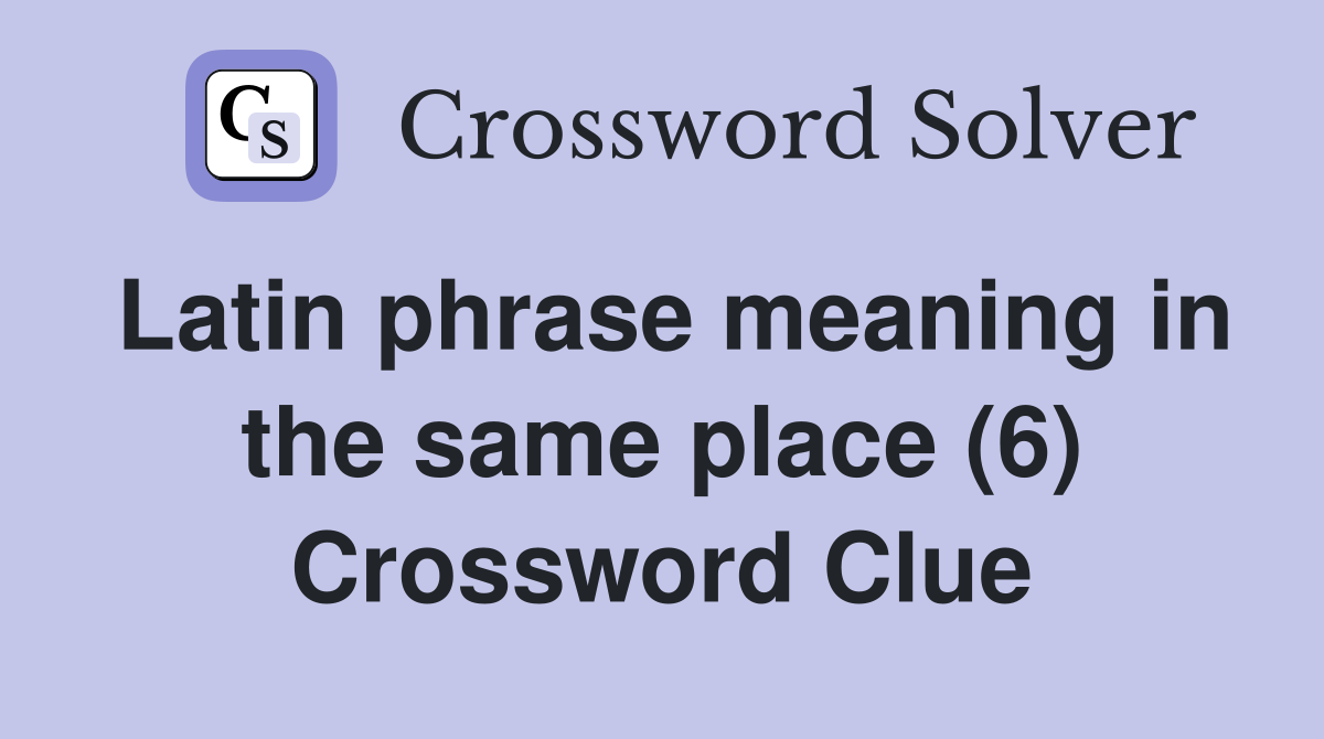 Latin phrase meaning in the same place (6) Crossword Clue