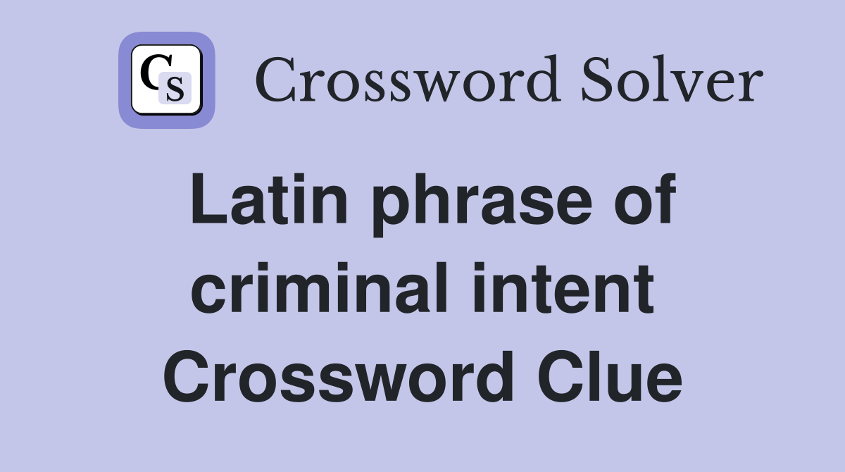 Latin phrase of criminal intent Crossword Clue