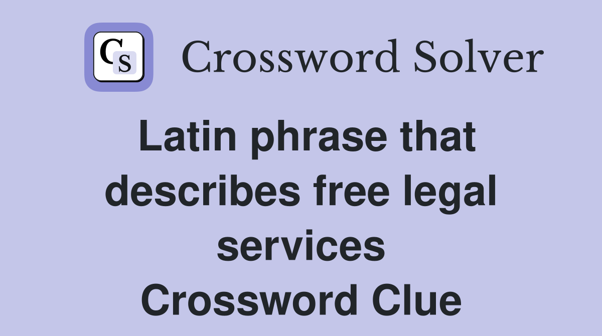 Latin phrase that describes free legal services Crossword Clue