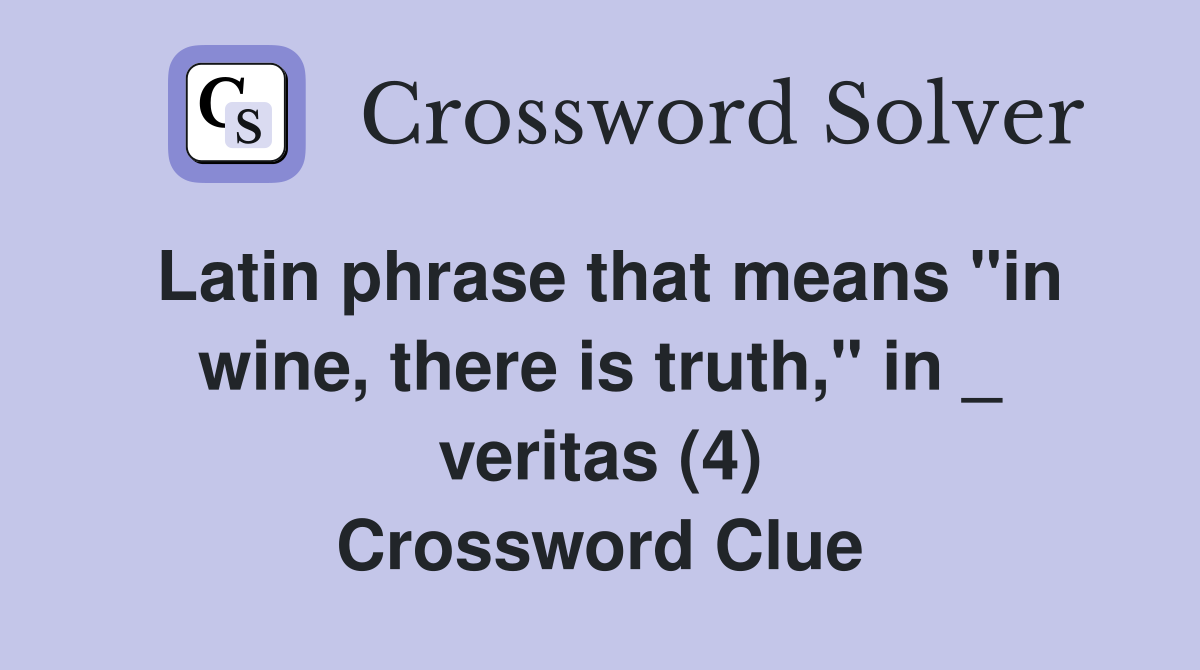 Latin phrase that means "in wine, there is truth," in _ veritas (4) Crossword Clue