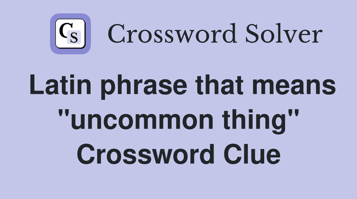Latin phrase that means "uncommon thing" Crossword Clue