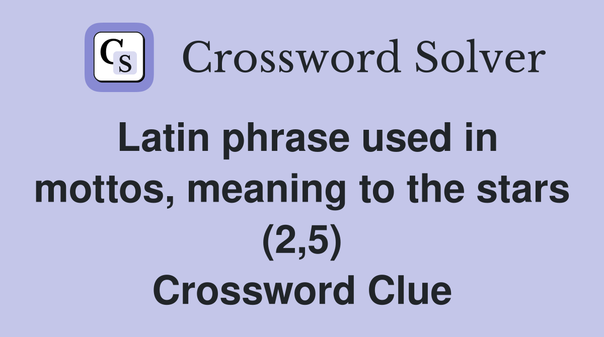 Latin phrase used in mottos, meaning to the stars (2,5) Crossword Clue