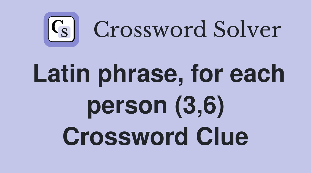 Latin phrase, for each person (3,6) Crossword Clue