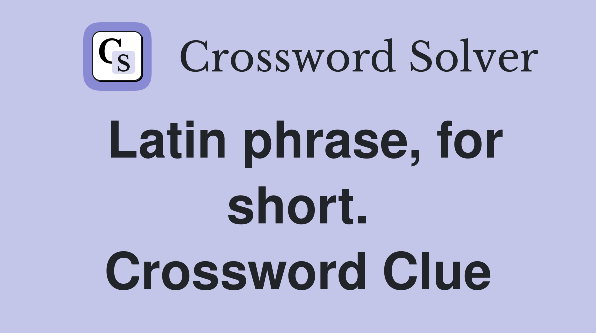 Latin phrase, for short. Crossword Clue
