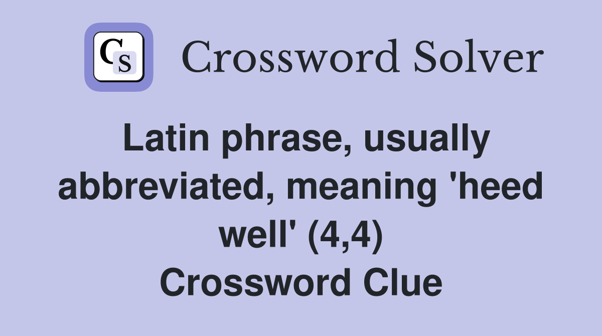 Latin phrase, usually abbreviated, meaning 'heed well' (4,4) Crossword Clue
