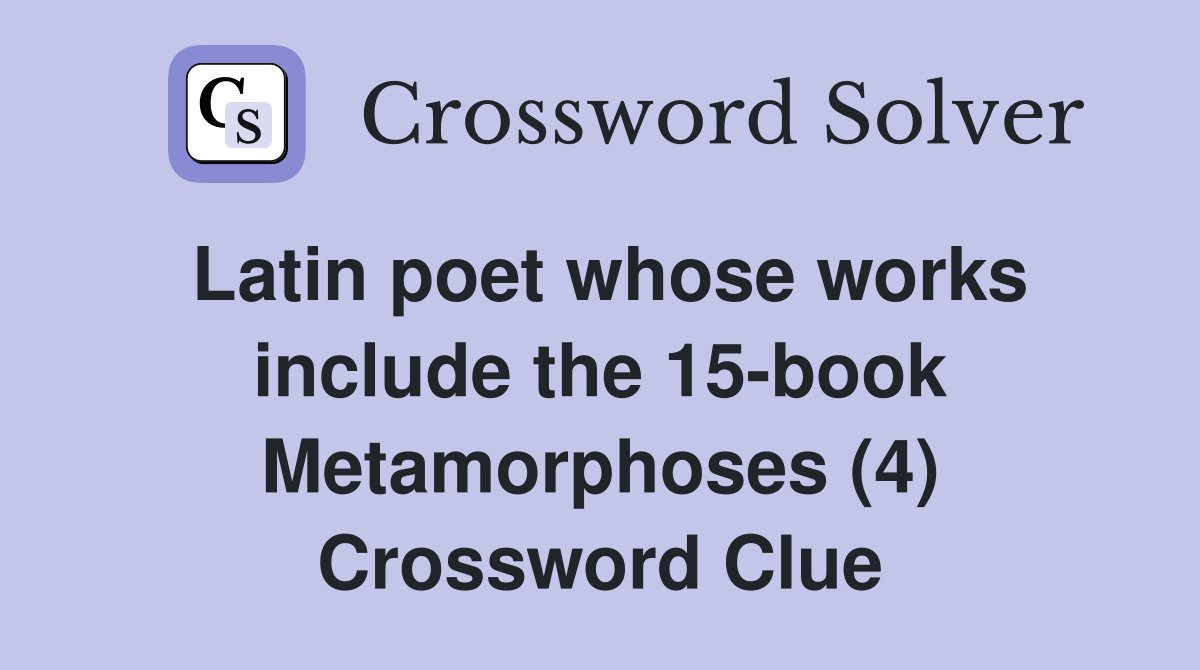 Latin poet whose works include the 15-book Metamorphoses (4) Crossword Clue