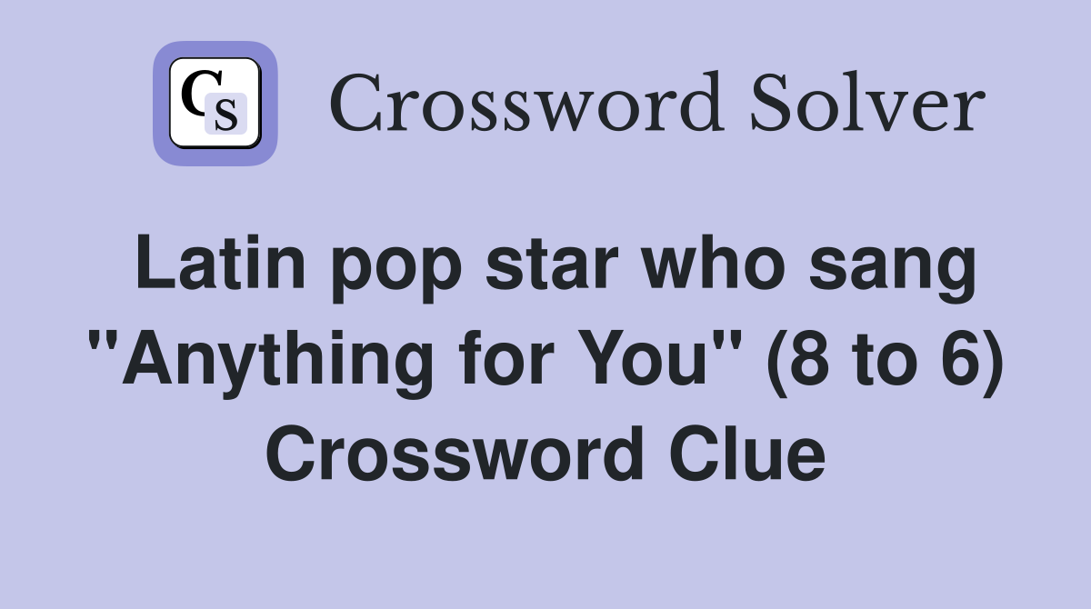Latin pop star who sang "Anything for You" (8 to 6) Crossword Clue