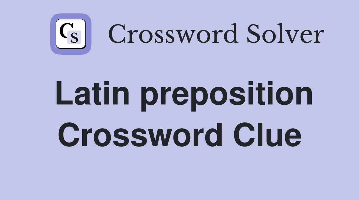 Latin preposition Crossword Clue