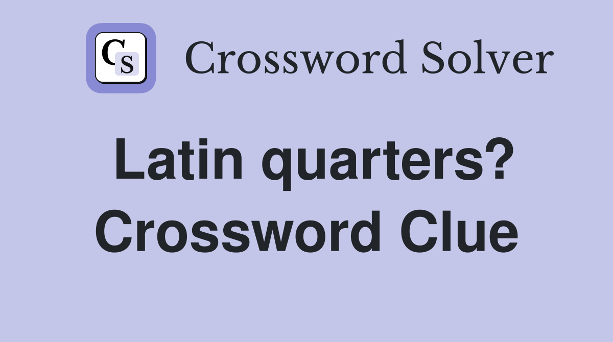 Latin quarters? Crossword Clue