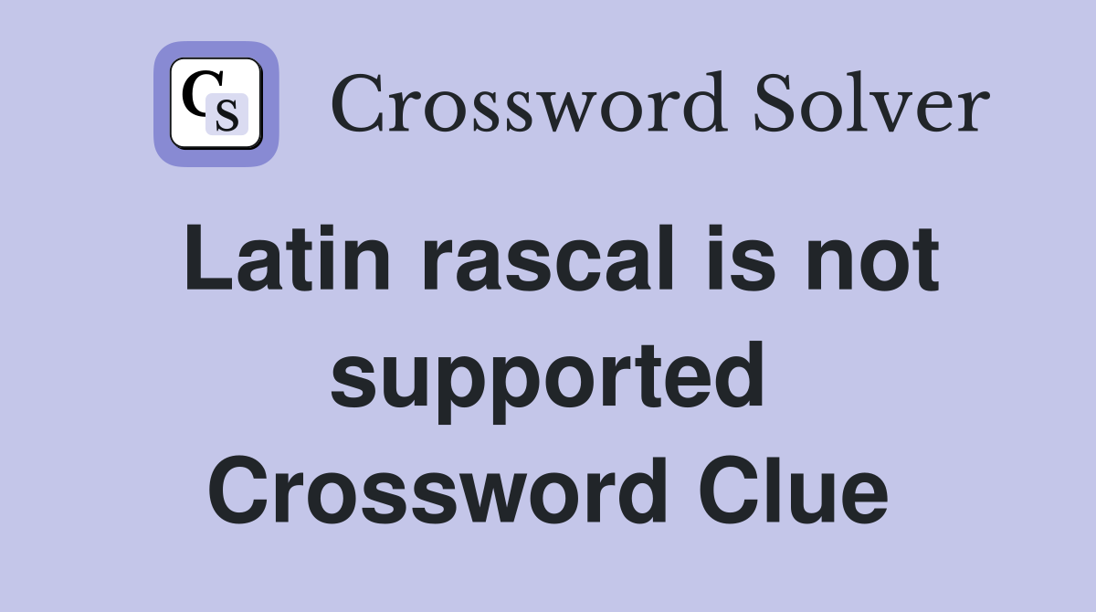 Latin rascal is not supported Crossword Clue
