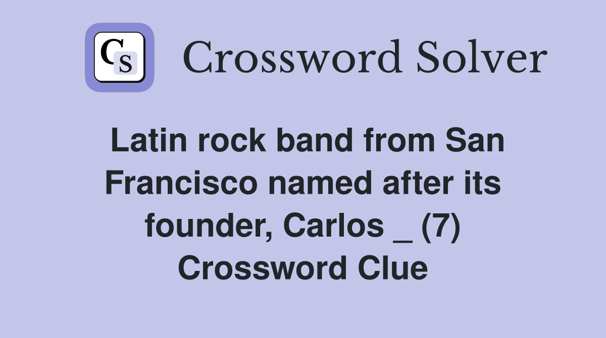 Latin rock band from San Francisco named after its founder, Carlos _ (7) Crossword Clue