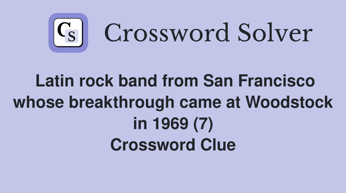 Latin rock band from San Francisco whose breakthrough came at Woodstock in 1969 (7) Crossword Clue