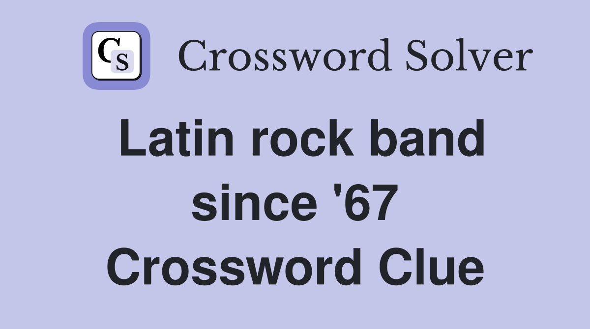 Latin rock band since '67 Crossword Clue