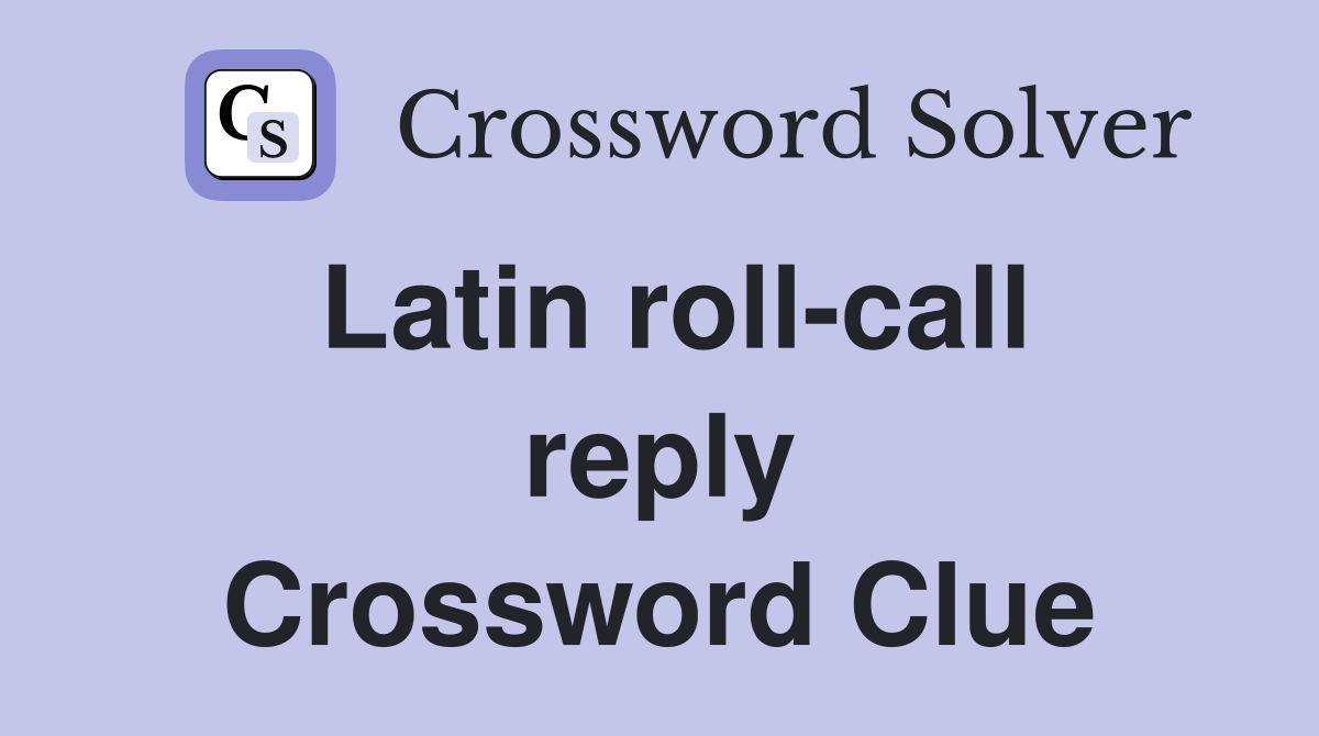 Latin roll-call reply Crossword Clue