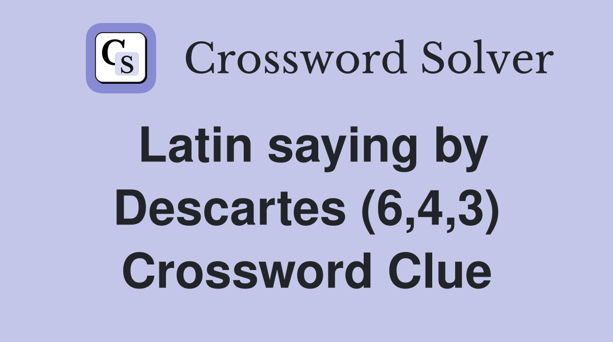 Latin saying by Descartes (6,4,3) Crossword Clue