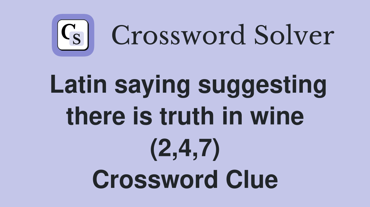 Latin saying suggesting there is truth in wine (2,4,7) Crossword Clue