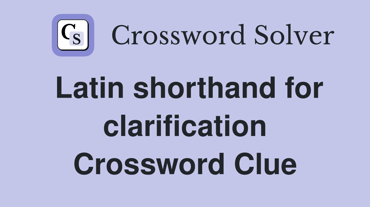 Latin shorthand for clarification Crossword Clue