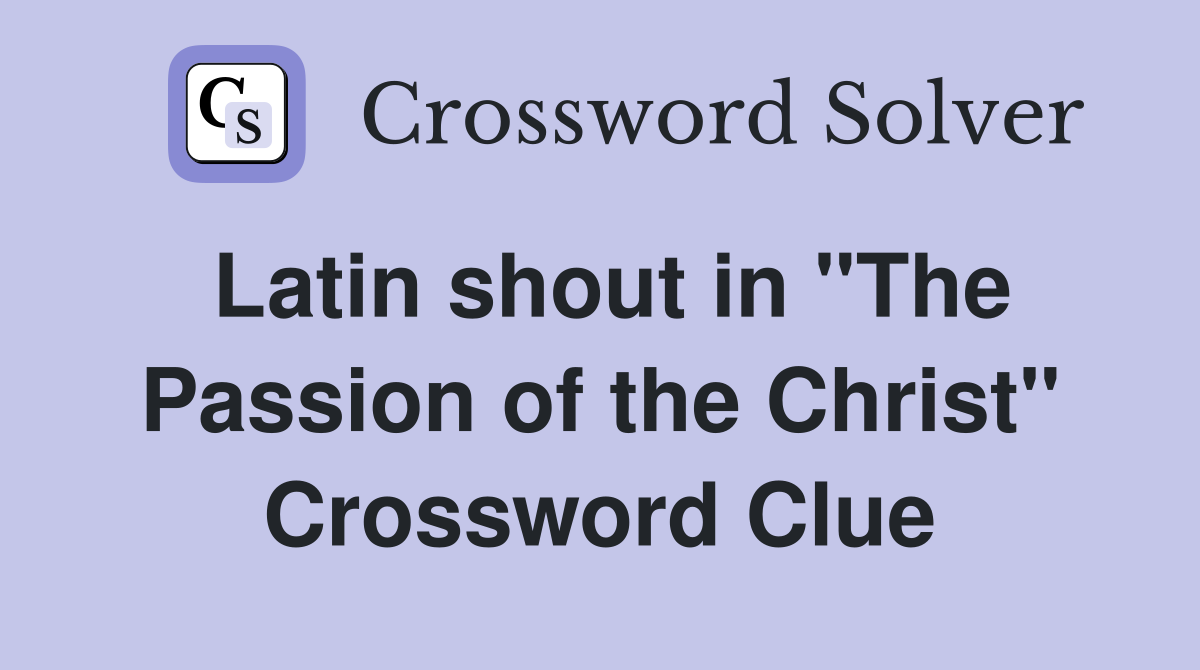 Latin shout in "The Passion of the Christ" Crossword Clue