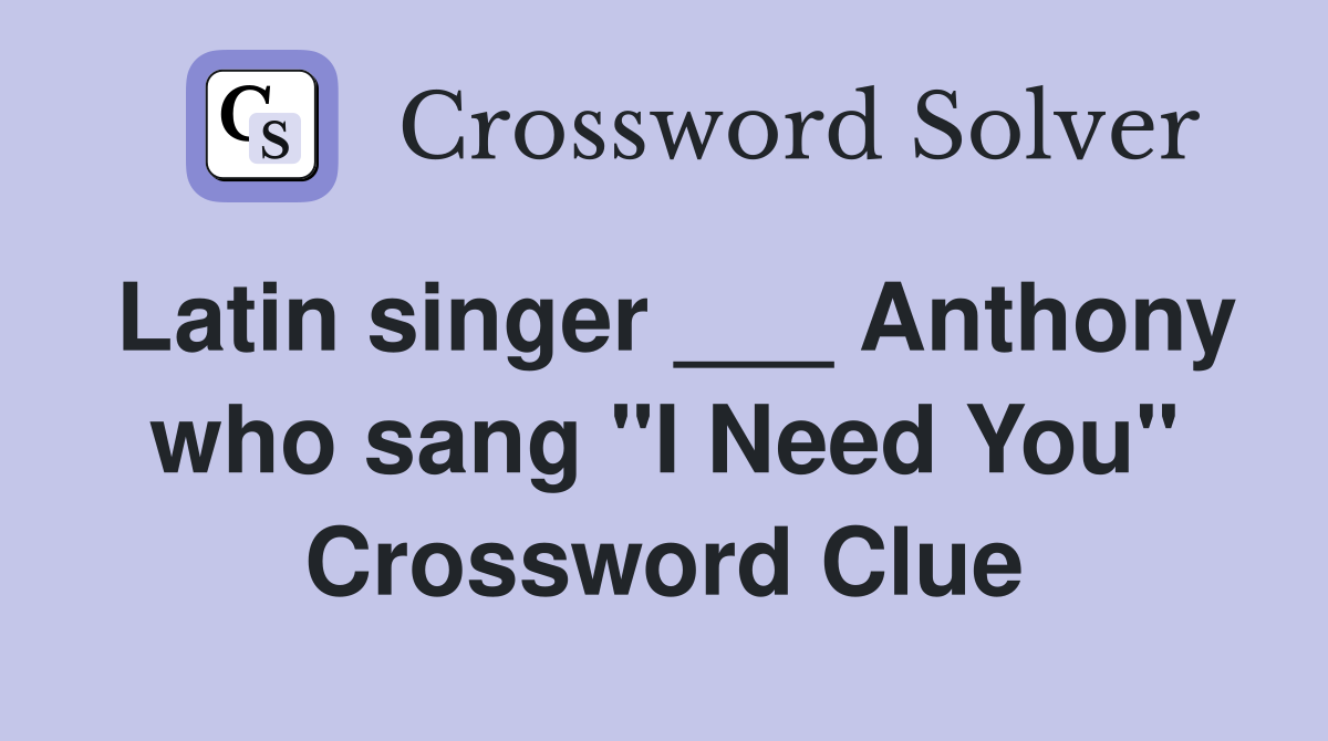 Latin singer ___ Anthony who sang "I Need You" Crossword Clue
