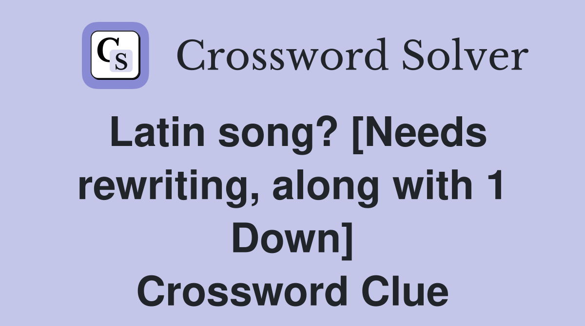 Latin song? [Needs rewriting, along with 1 Down] Crossword Clue