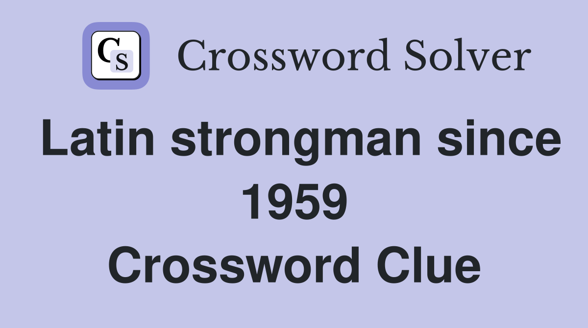 Latin strongman since 1959 Crossword Clue