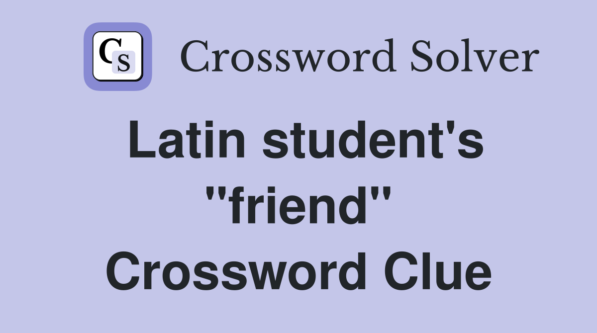 Latin student's "friend" Crossword Clue