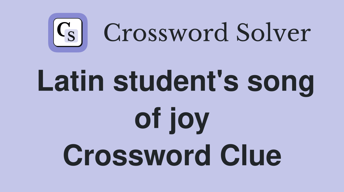 Latin student's song of joy Crossword Clue