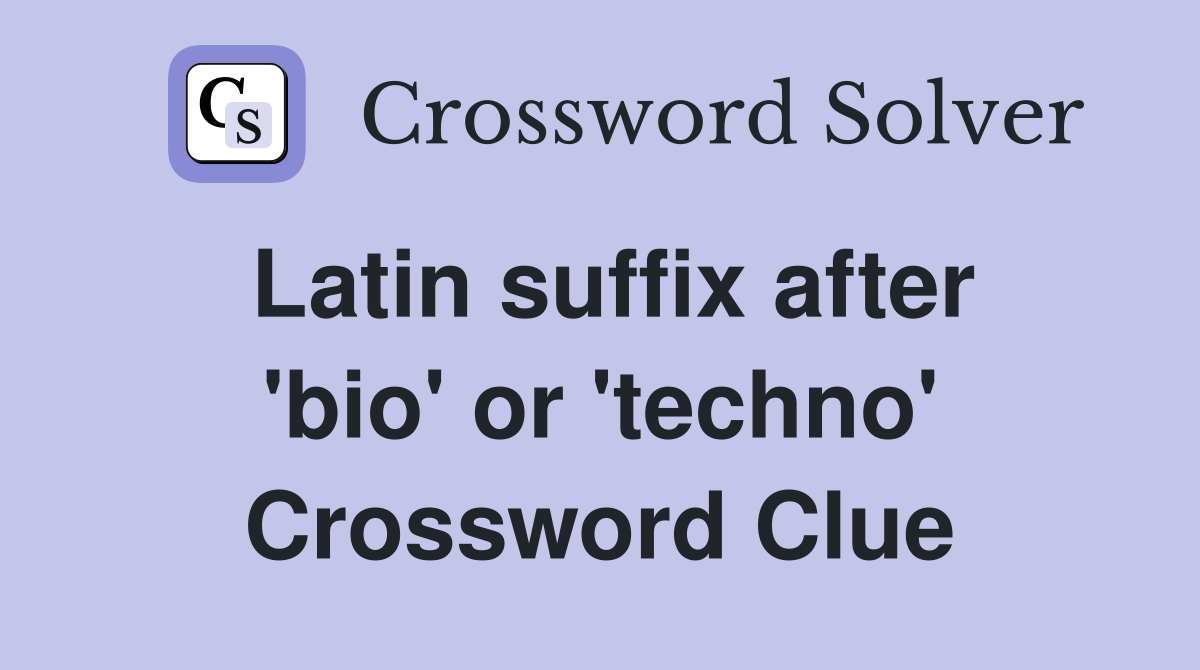 Latin suffix after 'bio' or 'techno' Crossword Clue