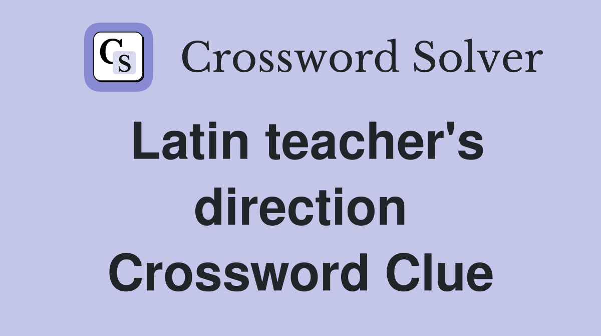Latin teacher's direction Crossword Clue