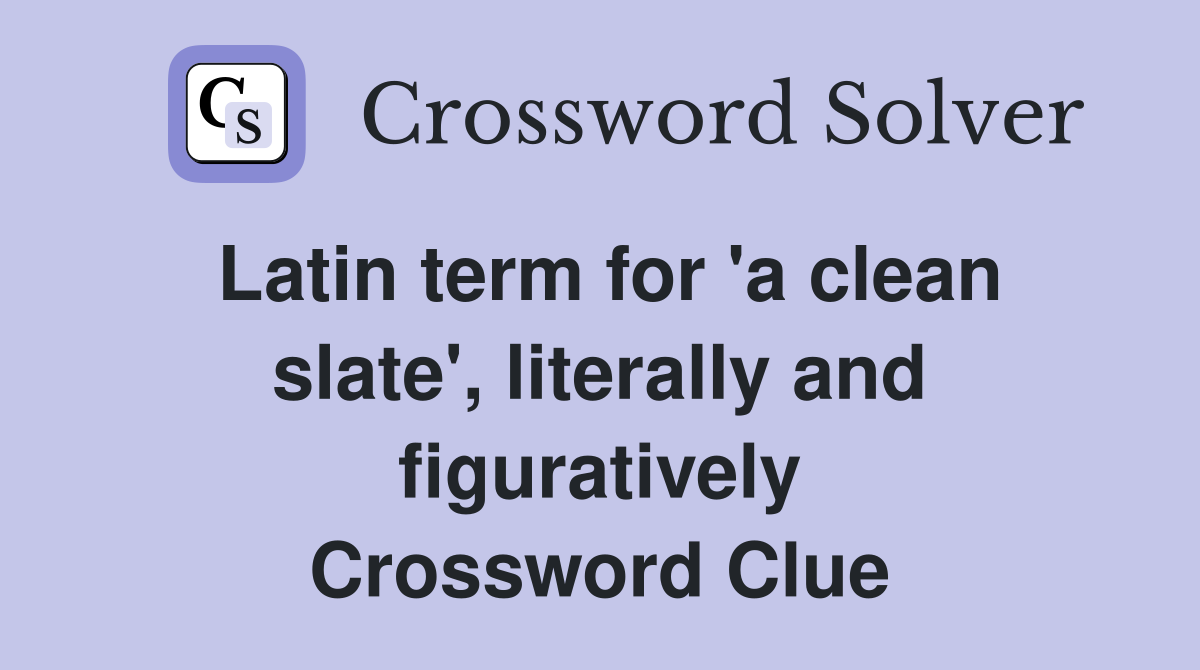 Latin term for 'a clean slate', literally and figuratively Crossword Clue
