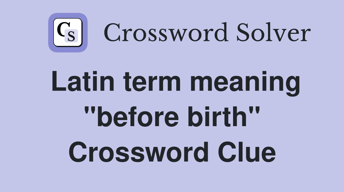 Latin term meaning "before birth" Crossword Clue