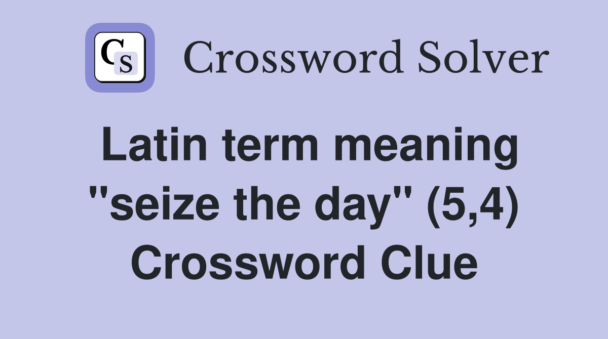 Latin term meaning "seize the day" (5,4) Crossword Clue