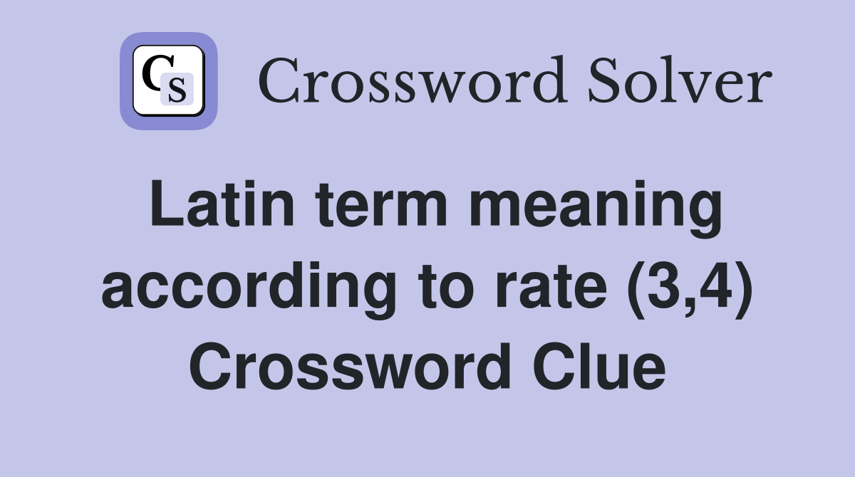 Latin term meaning according to rate (3,4) Crossword Clue