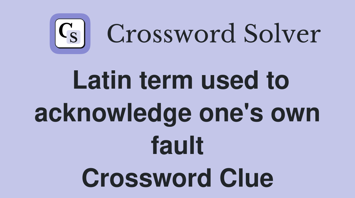 Latin term used to acknowledge one's own fault Crossword Clue