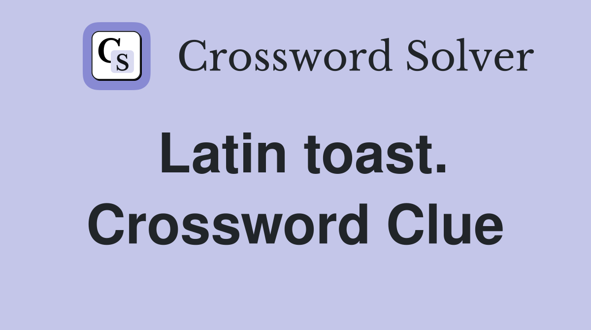 Latin toast. Crossword Clue
