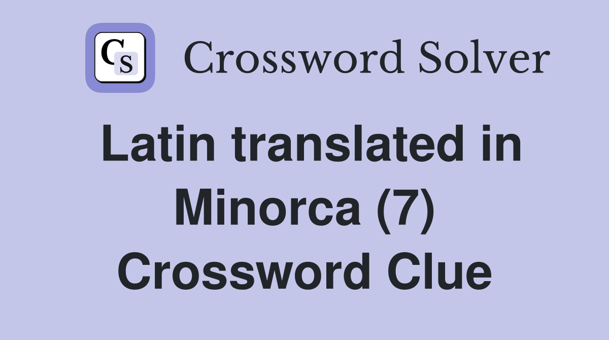 Latin translated in Minorca (7) Crossword Clue