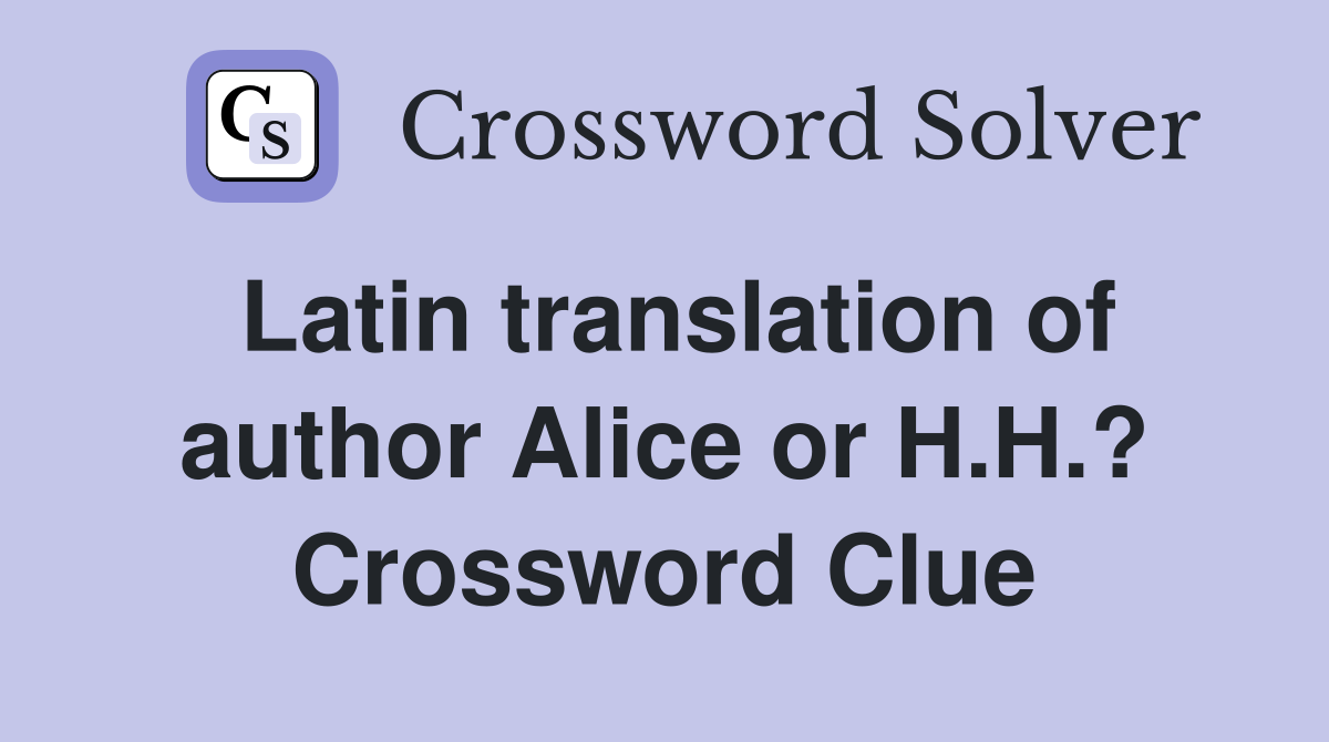 Latin translation of author Alice or H.H.? Crossword Clue