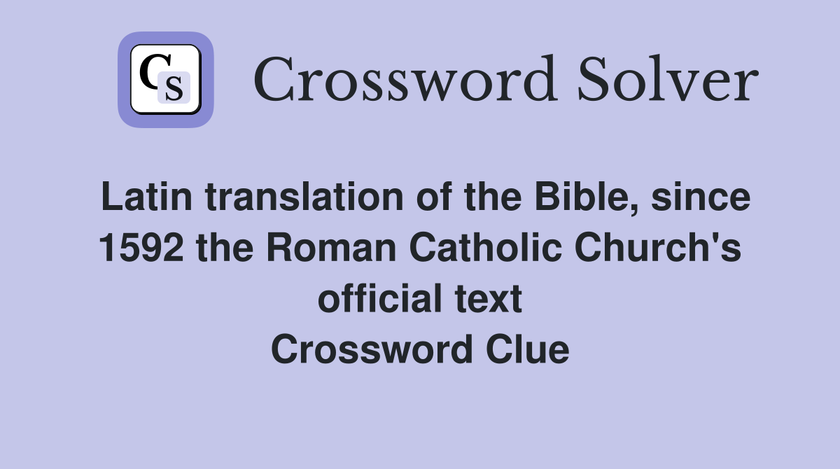 Latin translation of the Bible, since 1592 the Roman Catholic Church's official text Crossword Clue