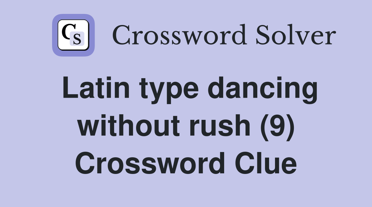 Latin type dancing without rush (9) Crossword Clue