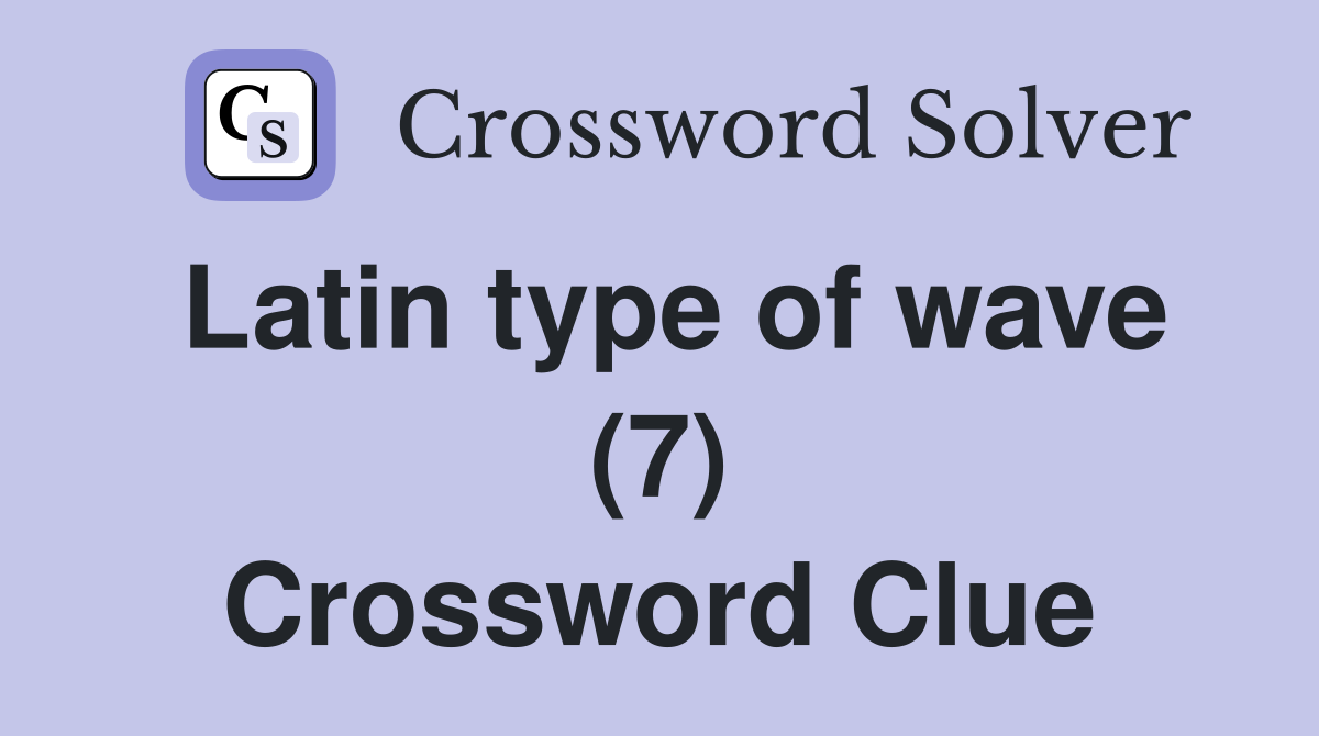 Latin type of wave (7) Crossword Clue